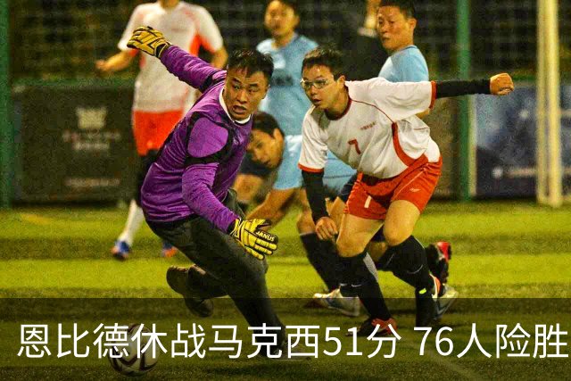 恩比德休战马克西51分 76人险胜爵士终结4连败
